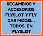 RECAMBIOS FLY CAR MODEL Y FLYSLOT, TODOS JUNTOS EN FLYSLOT . PINCHE EN FABRICANTES Y DESPUÉS EN FLYSLOT 